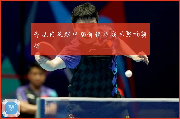 齐达内足球中场价值与战术影响解析