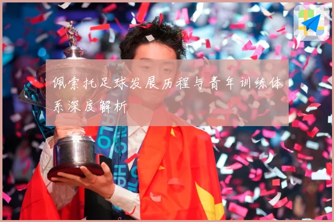 佩索托足球发展历程与青年训练体系深度解析