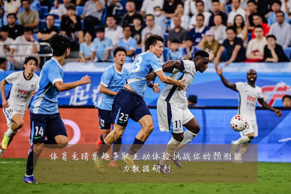 体育竞猜乐趣争取互动体验挑战你的预测能力数据研判