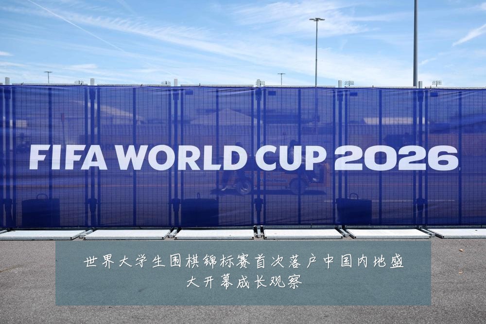 世界大学生围棋锦标赛首次落户中国内地盛大开幕成长观察